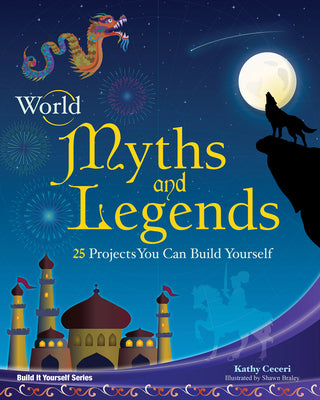 World Myths and Legends: 25 Projects You Can Build Yourself