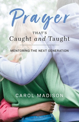 Prayer That's Caught and Taught: Mentoring the Next Generation