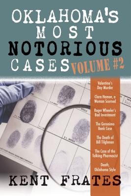 Oklahoma's Most Notorious Cases Volume#2: Valentine's Day Murder, Clara Hamon a Woman Scorned, Roger Wheeler's Bad Investment, Geronimo Bank Case, ... the Talking Pharmacist, Death Oklahoma Style