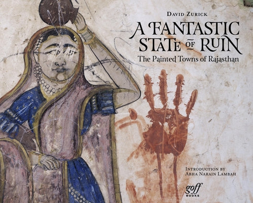 A Fantastic State of Ruin: The Painted Towns of Rajasthan (ORO EDITIONS)