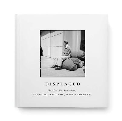 Displaced: Manzanar 19421945: The Incarceration of Japanese Americans