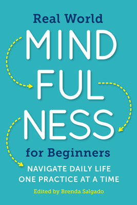 Real World Mindfulness for Beginners: Navigate Daily Life One Practice at a Time