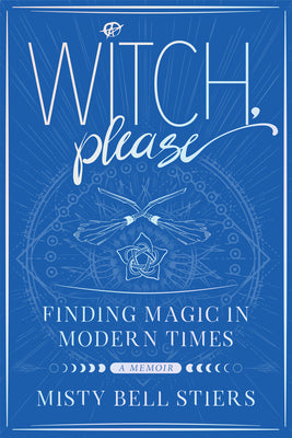 Witch, Please: A Memoir: Finding Magic in Modern Times