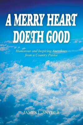 A Merry Heart Doeth Good: Humorous and Inspiring Anecdotes from a Country Pastor