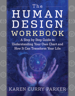 The Human Design Workbook: A Step by Step Guide to Understanding Your Own Chart and How it Can Transform Your Life