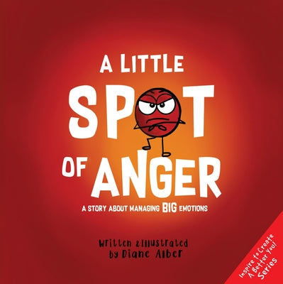 A Little Spot of Anger: A Story About Managing BIG Emotions ((Inspire to Create A Better You!))