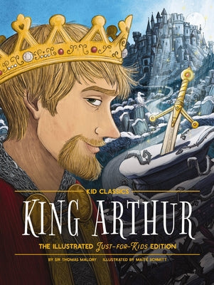 King Arthur - Kid Classics: The Illustrated Just-for-Kids Edition