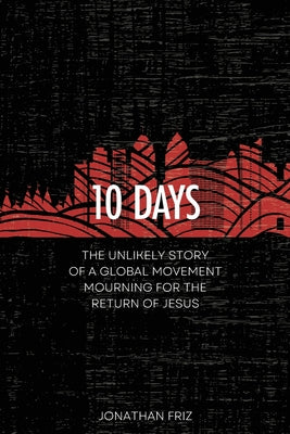 10 Days: The Unlikely Story of a Global Movement Mourning for the Return of Jesus