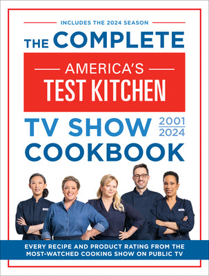 The Complete Americas Test Kitchen TV Show Cookbook 20012024: Every Recipe and Product Rating From the Most-Watched Cooking Show on Public TV