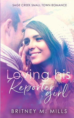 Loving His Reporter Girl: A Sage Creek Small Town Novel