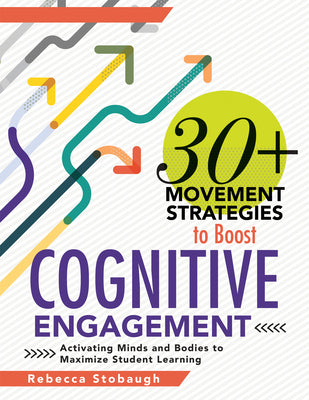 30+ Movement Strategies to Boost Cognitive Engagement: Activating Minds and Bodies to Maximize Student Learning (Instructional strategies that integrate movement in the classroom)