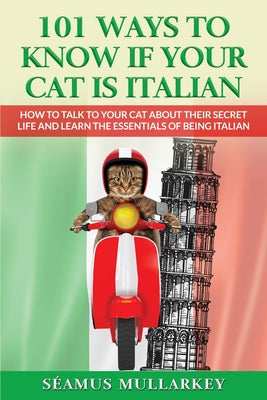 101 Ways To Know If Your Cat Is Italian: How To Talk To Your Cat About Its Secret Life And Learn The Essence Of Being Italian, A Funny Cat Book And ... Those Who Love Italy (The Cats of The World)