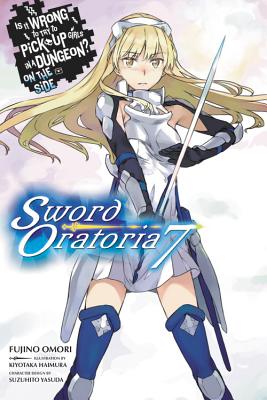 Is It Wrong to Try to Pick Up Girls in a Dungeon? On the Side: Sword Oratoria, Vol. 7 (light novel) (Volume 7) (Is It Wrong to Try to Pick Up Girls in ... On the Side: Sword Oratoria (light novel), 7)