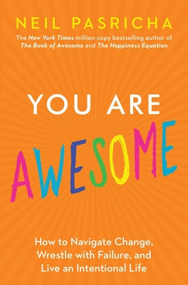 You Are Awesome: How to Navigate Change, Wrestle with Failure, and Live an Intentional Life (Book of Awesome Series, The)