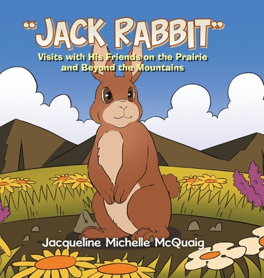 "Jack Rabbit": Visits with His Friends on the Prairie and Beyond the Mountains