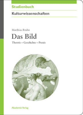 Das Bild: Theorie - Geschichte - Praxis (Akademie Studienbcher - Kulturwissenschaften) (German Edition)