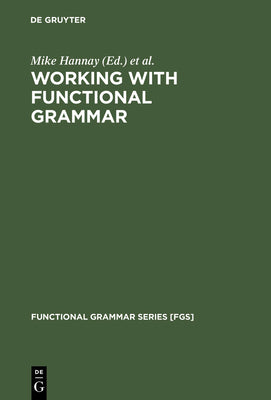 Working with Functional Grammar: Descriptive and Computational Applications (Functional Grammar Series [FGS], 13)