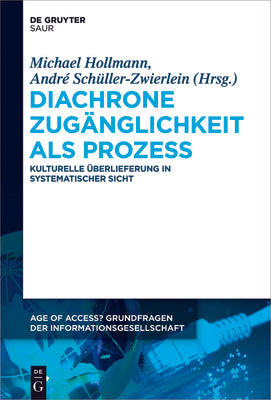 Diachrone Zugnglichkeit als Prozess: Kulturelle berlieferung in systematischer Sicht (Age of Access? Grundfragen der Informationsgesellschaft, 4) (German Edition)
