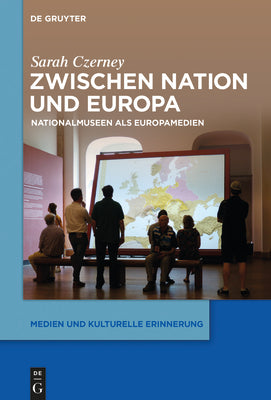 Zwischen Nation und Europa: Nationalmuseen als Europamedien (Medien und kulturelle Erinnerung, 1) (German Edition)