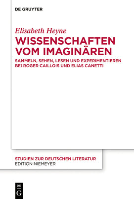 Wissenschaften vom Imaginren: Sammeln, Sehen, Lesen und Experimentieren bei Roger Caillois und Elias Canetti (Studien zur deutschen Literatur, 223) (German Edition)