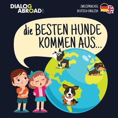 Die Besten Hunde kommen aus (zweisprachig Deutsch-English): Eine weltweite Suche nach der perfekten Hunderasse (German Edition)