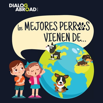 Los mejores perros vienen de: Una bsqueda global para encontrar a la raza de perro perfecta (Spanish Edition)