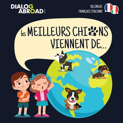 Les meilleurs chiens viennent de (Bilingue Franais-Italiano): Une recherche  travers le monde pour trouver la race de chien parfaite (French Edition)