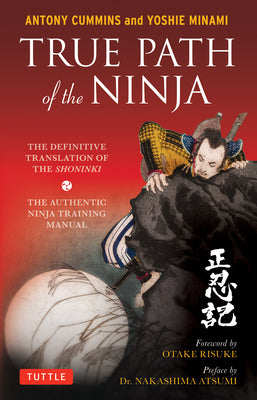 True Path of the Ninja: The Definitive Translation of the Shoninki (The Authentic Ninja Training Manual)