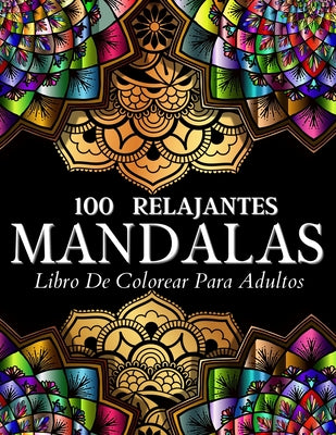 Libro De Colorear 100 Diseos Con Mandalas Relajantes: Pginas De Colorear Para Mujeres Y Hombres. Relajantes Diseos E Ilustraciones Con Patrones De ... Y El Estrs En Su Vida. (Spanish Edition)