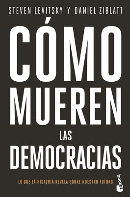 Cmo mueren las democracias / How Democracies Die (Spanish Edition)