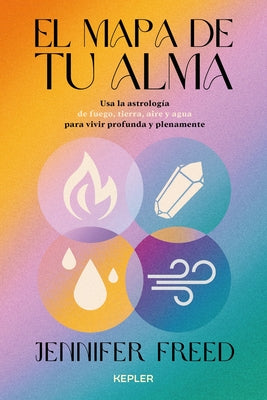 El mapa de tu alma: Astrologa psicolgica con los cuatro elementos para una vida consciente y plena (Spanish Edition)