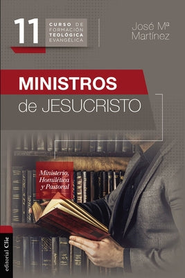 Ministros de Jesucristo: Ministerio, Homiltica y Pastoral (Curso de formacin teologa evanglica) (Spanish Edition)