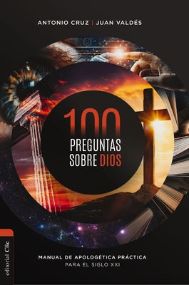 100 preguntas sobre Dios: Manual de apologtica prctica para el siglo XXI (Spanish Edition)