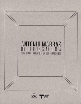 Antonio Marras: Nulla Dies Sine Linea: Life, Diaries and Notes of a Restless Man