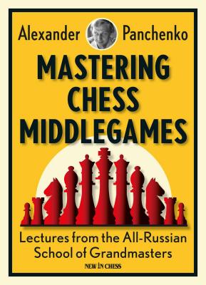 Mastering Chess Middlegames: Lectures from the All-Russian School of Grandmasters