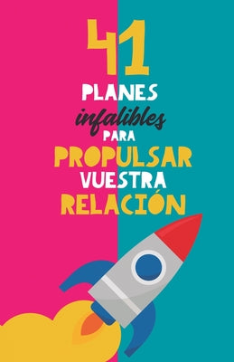 41 planes infalibles para propulsar vuestra relacin: Y reconquistar a tu pareja. El mejor regalo para parejas. Regalo para novios. Planes en pareja. Regalo Aniversario (Spanish Edition)