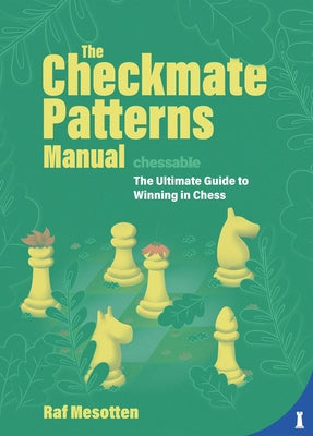 The Checkmate Patterns Manual: The Ultimate Guide to Winning in Chess
