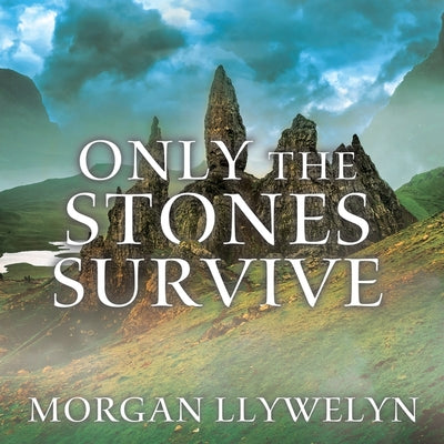 Only the Stones Survive: A Novel of the Ancient Gods and Goddesses of Irish Myth and Legend