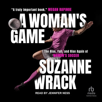 A Woman's Game: The Rise, Fall, and Rise Again of Women's Soccer