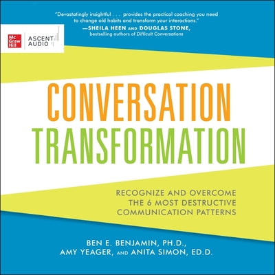 Conversation Transformation: Recognize and Overcome the 6 Most Destructive Communication Patterns