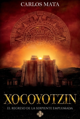 Xocoyotzin. El Regreso de la Serpiente Emplumada (Spanish Edition)