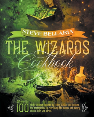 The Wizard's Cookbook: Magical Recipes Inspired by Harry Potter, Merlin, The Wizard of Oz, and More (Magical Cookbooks)