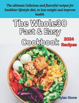 The Whole30 Fast & Easy Cookbook: 150 Simply Delicious Everyday Recipes for Your Whole30