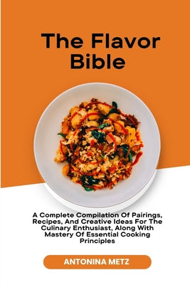 The Flavor Bible: The Essential Guide to Culinary Creativity, Based on the Wisdom of America's Most Imaginative Chefs