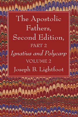 The Apostolic Fathers, Second Edition, Part 2, Volume 2: Ignatius and Polycarp