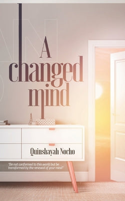 A Changed Mind: Go Beyond Self Awareness, Rewire Your Brain & Reengineer Your Reality