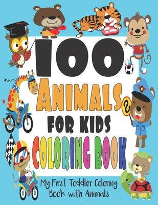 100 ANIMALS for Kids Coloring Book: Cute Animals: Relaxing Coloring Book for Girls and Boys with Cute Horses, Birds, Owls, Elephants, Dogs, Cats, ... and Many More! Ages 2-4 3-8 4-8, 9-12, 13-19