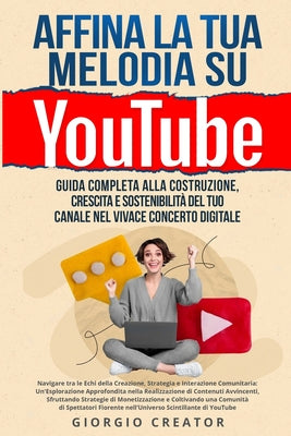 Affina la Tua Melodia su YouTube: Navigare tra le Echi della Creazione, Strategia e Interazione Comunitaria: Un'Esplorazione Approfondita nella ... nell'Universo Scint (Italian Edition)