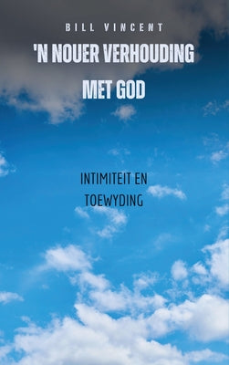 'n Nouer Verhouding Met God: Intimiteit en toewyding (Afrikaans Edition)