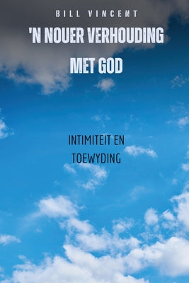 'n Nouer Verhouding Met God: Intimiteit en toewyding (Afrikaans Edition)